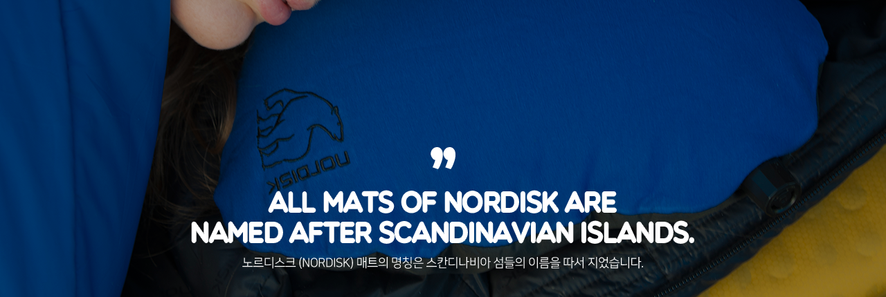 ALL MATS OF NORDISK ARE NAMED AFTER SCANDINAVIAN ISLANDS. - 노르 디스크(NORDISK) 매트의 명칭은 스칸다비아 섬들의 이름을 따서 지었습니다.